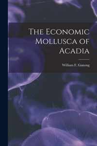 The Economic Mollusca of Acadia [microform]