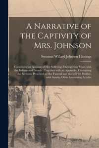 A Narrative of the Captivity of Mrs. Johnson [microform]: Containing an Account of Her Sufferings During Four Years With the Indians and French