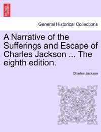 A Narrative of the Sufferings and Escape of Charles Jackson ... the Eighth Edition.