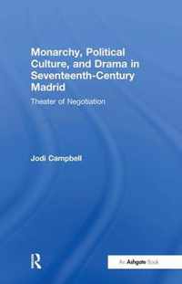 Monarchy, Political Culture, and Drama in Seventeenth-Century Madrid