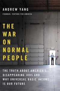 The War on Normal People The Truth About America's Disappearing Jobs and Why Universal Basic Income Is Our Future