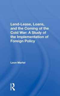 Lend-Lease, Loans, and the Coming of the Cold War: A Study of the Implementation of Foreign Policy