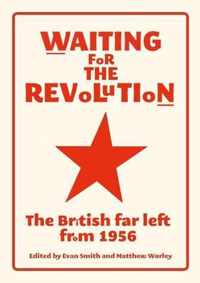 Waiting for the Revolution The British Far Left from 1956 2019