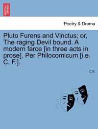 Pluto Furens and Vinctus; Or, the Raging Devil Bound. a Modern Farce [In Three Acts in Prose]. Per Philocomicum [I.E. C. F.].