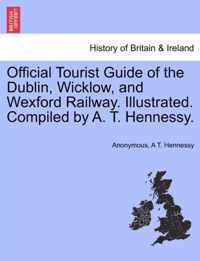 Official Tourist Guide of the Dublin, Wicklow, and Wexford Railway. Illustrated. Compiled by A. T. Hennessy.