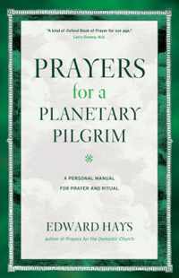 Prayers for a Planetary Pilgrim: A Personal Manual for Prayer and Ritual