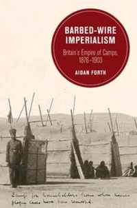 Barbed-Wire Imperialism - Britain`s Empire of Camps, 1876-1903