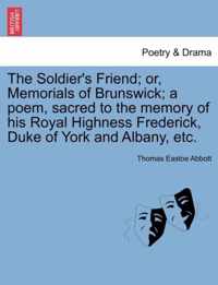 The Soldier's Friend; Or, Memorials of Brunswick; A Poem, Sacred to the Memory of His Royal Highness Frederick, Duke of York and Albany, Etc.