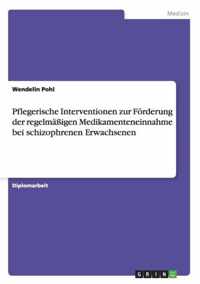 Pflegerische Interventionen zur Foerderung der regelmassigen Medikamenteneinnahme bei schizophrenen Erwachsenen