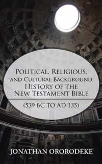 Political, Religious, and Cultural Background History of the New Testament Bible (539 BC to Ad 135)