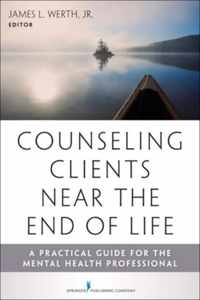 Counseling Clients Near the End of Life: A Practical Guide for Mental Health Professionals