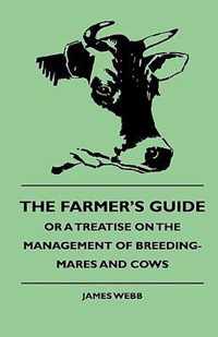 The Farmer's Guide, Or A Treatise On The Management Of Breeding-Mares And Cows