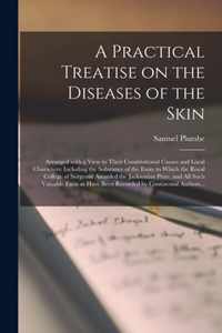 A Practical Treatise on the Diseases of the Skin: Arranged With a View to Their Constitutional Causes and Local Characters