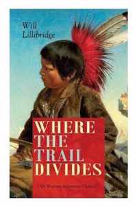 WHERE THE TRAIL DIVIDES (A Western Adventure Classic): The Original Book Behind the Hollywood Movie