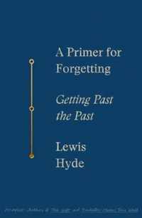 A Primer for Forgetting Getting Past the Past