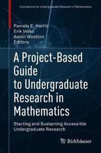 A Project-Based Guide to Undergraduate Research in Mathematics: Starting and Sustaining Accessible Undergraduate Research