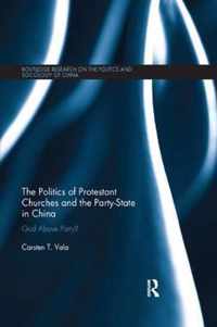 The Politics of Protestant Churches and the Party-State in China: God Above Party?