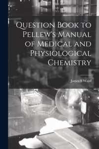 Question Book to Pellew's Manual of Medical and Physiological Chemistry