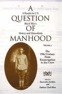 A Question of Manhood, Volume 2: A Reader in U.S. Black Men's History and Masculinity, The 19th Century