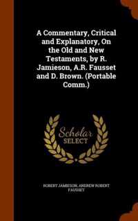 A Commentary, Critical and Explanatory, on the Old and New Testaments, by R. Jamieson, A.R. Fausset and D. Brown. (Portable Comm.)