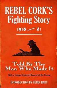 Rebel Cork's Fighting Story 1916 - 21