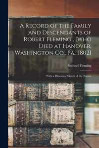 A Record of the Family and Descendants of Robert Fleming, [who Died at Hanover, Washington Co., Pa., 1802]