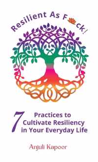 Resilient as Fuck! 7 Practices to Cultivate Resiliency in Your Everyday Life