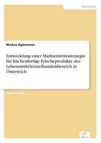 Entwicklung einer Markteintrittsstrategie fur kuchenfertige Frischeprodukte des Lebensmitteleinzelhandelsbereich in OEsterreich