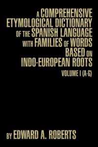 A Comprehensive Etymological Dictionary of the Spanish Language with Families of Words Based on Indo-European Roots