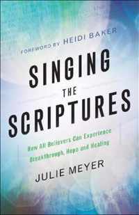 Singing the Scriptures How All Believers Can Experience Breakthrough, Hope and Healing