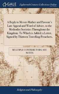 A Reply to Messrs Mather and Pawson's Late Appeal and Word of Advice, to the Methodist Societies Throughout the Kingdom. To Which is Added; a Letter, Signed by Thirteen Travelling Preachers,