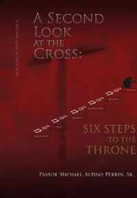 A Second Look at the Cross: Six Steps to the Throne