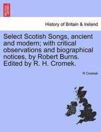 Select Scotish Songs, ancient and modern; with critical observations and biographical notices, by Robert Burns. Edited by R. H. Cromek.