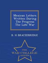 Mexican Letters Written During the Progress the Late War - War College Series