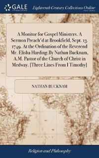 A Monitor for Gospel Ministers. A Sermon Preach'd at Brookfield, Sept. 13. 1749. At the Ordination of the Reverend Mr. Elisha Harding.By Nathan Bucknam, A.M. Pastor of the Church of Christ in Medway. [Three Lines From I Timothy]