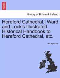 Hereford Cathedral.] Ward and Lock's Illustrated Historical Handbook to Hereford Cathedral, Etc.