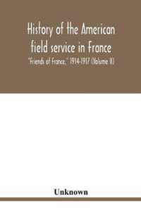 History of the American field service in France, Friends of France, 1914-1917 (Volume II)