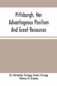 Pittsburgh, Her Advantageous Position And Great Resources, As A Manufacturing And Commercial City