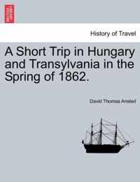 A Short Trip in Hungary and Transylvania in the Spring of 1862.