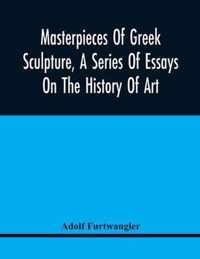 Masterpieces Of Greek Sculpture, A Series Of Essays On The History Of Art