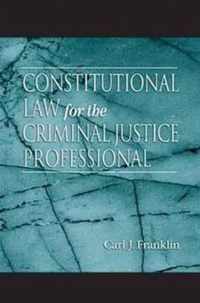 Constitutional Law for the Criminal Justice Professional