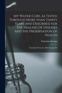 My Water-cure, as Tested Through More Than Thirty Years and Described for the Healing of Diseases and the Preservation of Health [electronic Resource]