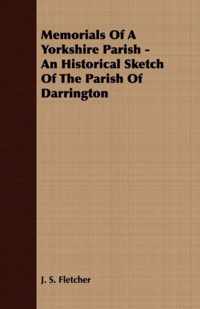 Memorials Of A Yorkshire Parish - An Historical Sketch Of The Parish Of Darrington