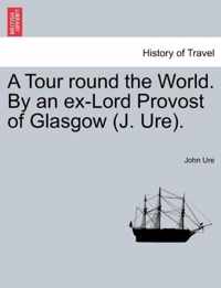 A Tour Round the World. by an Ex-Lord Provost of Glasgow (J. Ure).