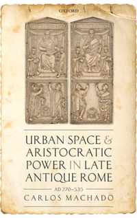 Urban Space and Aristocratic Power in Late Antique Rome