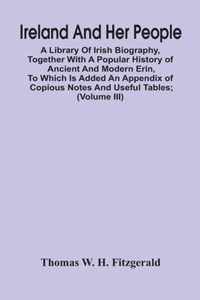 Ireland And Her People; A Library Of Irish Biography, Together With A Popular History Of Ancient And Modern Erin, To Which Is Added An Appendix Of Cop