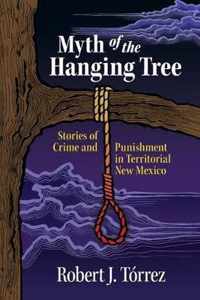 Myth of the Hanging Tree: Stories of Crime and Punishment in Territorial New Mexico