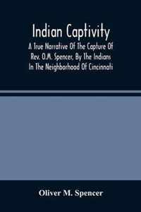 Indian Captivity: A True Narrative Of The Capture Of Rev. O.M. Spencer, By The Indians