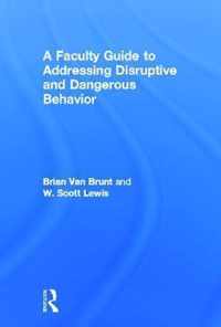 A Faculty Guide to Addressing Disruptive and Dangerous Behavior