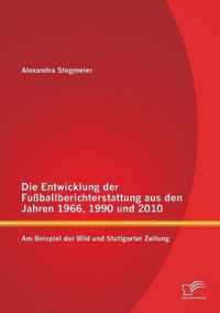 Die Entwicklung der Fussballberichterstattung aus den Jahren 1966, 1990 und 2010